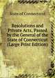 Resolutions and Private Acts, Passed by the General of the State of Connecticut (Large Print Edition), State of Connecticut 