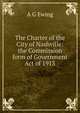 The Charter of the City of Nashville: the Commission form of Government Act of 1913., A G Ewing 