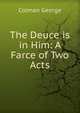 The Deuce is in Him: A Farce of Two Acts, Colman George 