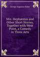 Mrs. Heph?stus and Other Short Stories, Together with West Point, a Comedy in Three Acts, George Augustus Baker 