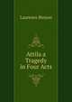 Attila a Tragedy in Four Acts, Binyon, Laurence, 1869-1943 