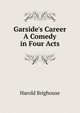 Garside's Career A Comedy in Four Acts, Harold Brighouse 