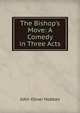 The Bishop's Move: A Comedy in Three Acts, John Oliver Hobbes 