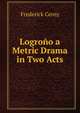 Logrono a Metric Drama in Two Acts, Frederick Cerny 