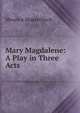 Mary Magdalene: A Play in Three Acts, Maurice Maeterlinck 