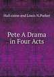 Pete A Drama in Four Acts, Hall caine and Louis N.Parker 