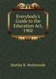 Everybody's Guide to the Education Act, 1902, Hartley B. Mothersole 