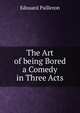 The Art of being Bored a Comedy in Three Acts, Edouard Pailleron 