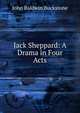 Jack Sheppard: A Drama in Four Acts, John Baldwin Buckstone 