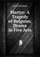 Martyr: A Tragedy of Belguim; Drama in Five Acts, Jean Leeman 