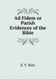 Ad Fidem or Parish Evidences of the Bible., E. F. Burr 