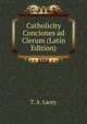 Catholicity Conciones ad Clerum (Latin Edition), T. A. Lacey 