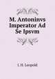 M. Antoninvs Imperator Ad Se Ipsvm, I. H. Leopold 