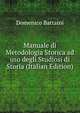 Manuale di Metodologia Storica ad uso degli Studiosi di Storia (Italian Edition), Domenico Battaini 