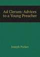 Ad Clerum: Advices to a Young Preacher., Parker, Joseph 