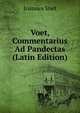Voet, Commentarius Ad Pandectas (Latin Edition), Joannes Voet 