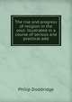 The rise and progress of religion in the soul: illustrated in a course of serious and practical add, Doddridge Philip 