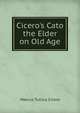 Cicero's Cato the Elder on Old Age, Marcus Tullius Cicero 
