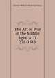 The Art of War in the Middle Ages, A. D. 378-1515, Charles William Chadwick Oman 