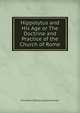 Hippolytus and His Age or The Doctrine and Practice of the Church of Rome, Christian Charles Josias Bunsen 