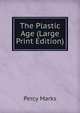 The Plastic Age (Large Print Edition), Percy Marks 