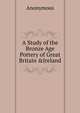 A Study of the Bronze Age Pottery of Great Britain &Ireland, Heinrich Kretschmayr 