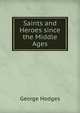 Saints and Heroes since the Middle Ages, George Hodges 