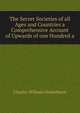 The Secret Societies of all Ages and Countries a Comprehensive Account of Upwards of one Hundred a, Charles William Heckethorn 