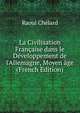 La Civilisation Fran?aise dans le D?veloppement de l'Allemagne, Moyen ?ge (French Edition), Raoul Chelard 
