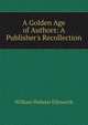A Golden Age of Authors: A Publisher's Recollection, William Webster Ellsworth 