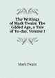 The Writings of Mark Twain: The Gilded Age, a Tale of To-day, Volume I, Twain, Mark, 1835-1910 