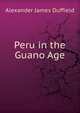 Peru in the Guano Age;, Alexander James Duffield 