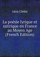La poesie lyrique et satirique en France au Moyen Age (French Edition), Leon Cledat 
