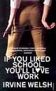If You Liked School, You'll Love Work, Irvine Welsh 