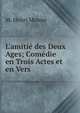 L'amiti? des Deux Ages; Com?die en Trois Actes et en Vers, M. Henri Monier 