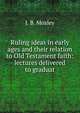 Ruling ideas in early ages and their relation to Old Testament faith: lectures delivered to graduat, J. B. Mozley 