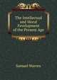 The Intellectual and Moral Fevelopment of the Present Age, Warren, Samuel, 1807-1877 
