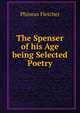 The Spenser of his Age being Selected Poetry, Phineas Fletcher 