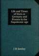 Life and Times of Stein or Germany and Prussia in the Napoleonic age, Seeley John Robert 