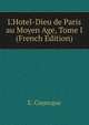 L'Hotel-Dieu de Paris au Moyen Age, Tome I (French Edition), E. Coyecque 
