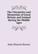 The Chronicles and Memorials of Great Britain and Ireland during the Middle Ages, John Sherren Brewer 
