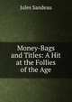 Money-Bags and Titles: A Hit at the Follies of the Age, Jules Sandeau 