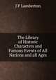 The Library of Historic Characters and Famous Events of All Nations and all Ages, John Porter Lamberton 