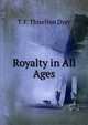 Royalty in All Ages, T. F. Thiselton Dyer 