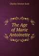 The Age of Marie Antoinette, Charles Newton Scott 