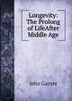 Longevity: The Prolong of LifeAfter Middle Age, John Garner 