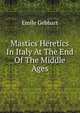 Mastics Heretics In Italy At The End Of The Middle Ages, Emile Gebhart 