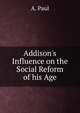 Addison's Influence on the Social Reform of his Age, A. Paul 