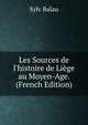 Les Sources de l'histoire de Li?ge au Moyen-Age. (French Edition), Sylv Balau 