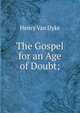 The Gospel for an Age of Doubt;, Henry Van Dyke 